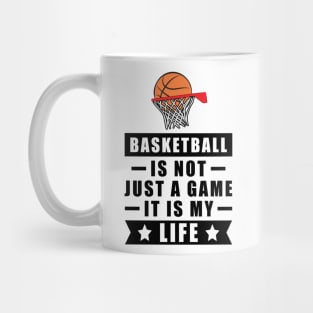 Basketball Is Not Just A Game, It Is My Life Mug